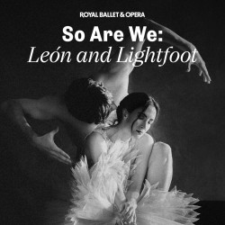 So We Are: León & Lightfoot - Royal Ballet and Opera